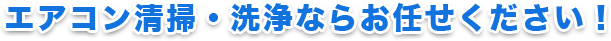 エアコン清掃・洗浄ならお任せください！