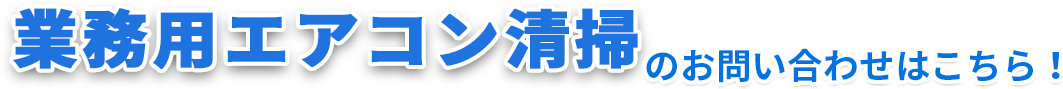 業務用エアコン清掃のお問い合わせはこちら！